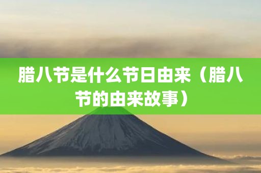 腊八节是什么节日由来（腊八节的由来故事）