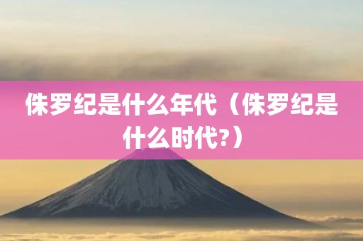 侏罗纪是什么年代（侏罗纪是什么时代?）