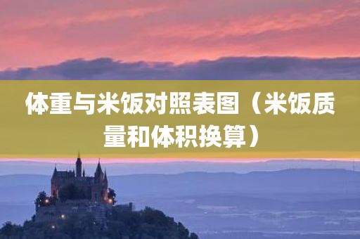 体重与米饭对照表图（米饭质量和体积换算）