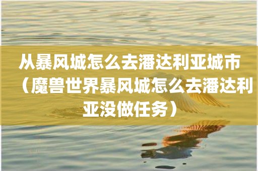 从暴风城怎么去潘达利亚城市（魔兽世界暴风城怎么去潘达利亚没做任务）