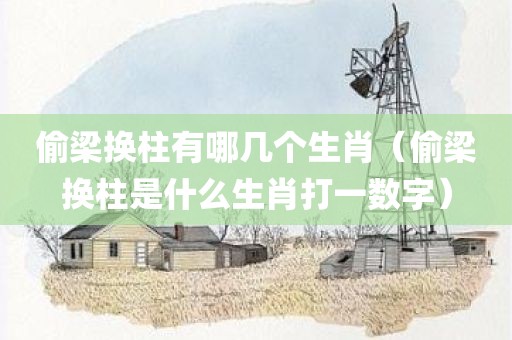偷梁换柱有哪几个生肖（偷梁换柱是什么生肖打一数字）