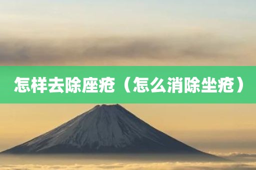 怎样去除座疮（怎么消除坐疮）