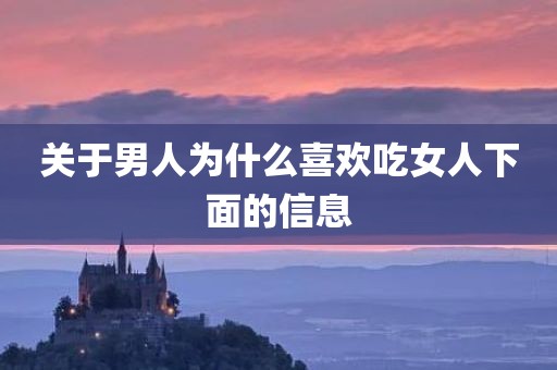 关于男人为什么喜欢吃女人下面的信息