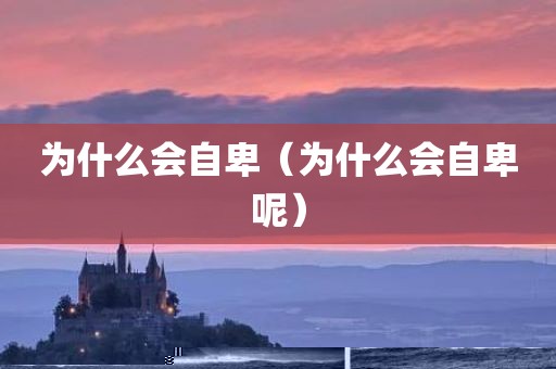 为什么会自卑（为什么会自卑呢）