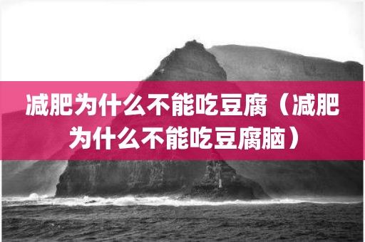 减肥为什么不能吃豆腐（减肥为什么不能吃豆腐脑）