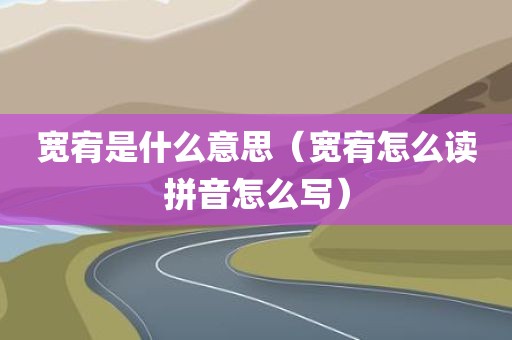 宽宥是什么意思（宽宥怎么读拼音怎么写）