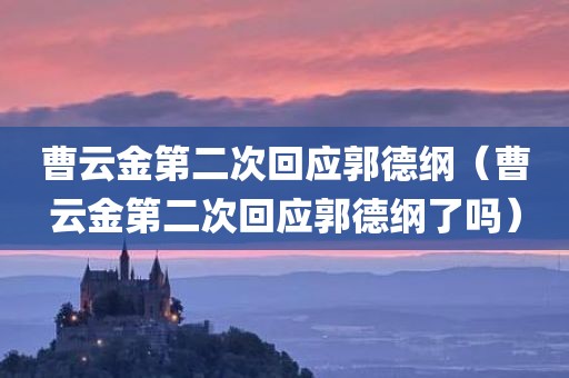 曹云金第二次回应郭德纲（曹云金第二次回应郭德纲了吗）