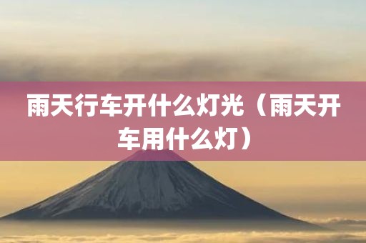 雨天行车开什么灯光（雨天开车用什么灯）