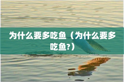 为什么要多吃鱼（为什么要多吃鱼?）