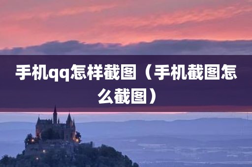 手机qq怎样截图（手机截图怎么截图）