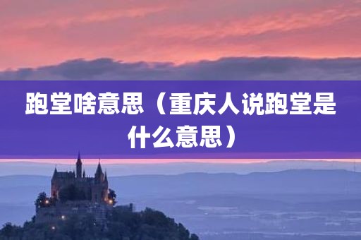 跑堂啥意思（重庆人说跑堂是什么意思）