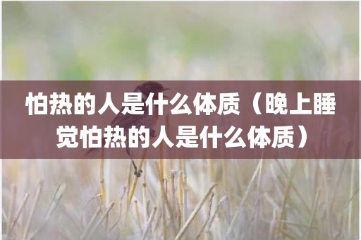 怕热的人是什么体质（晚上睡觉怕热的人是什么体质）