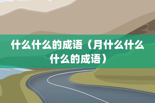 什么什么的成语(月什么什么什么的成语)
