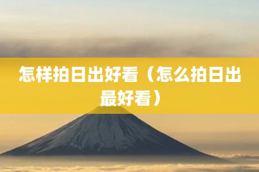 怎样拍日出好看（怎么拍日出最好看）
