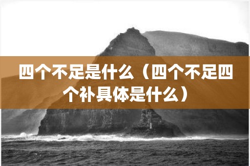 四个不足是什么（四个不足四个补具体是什么）