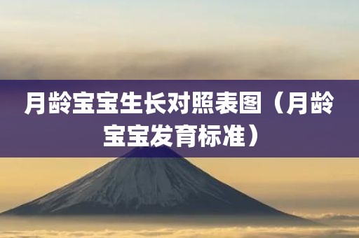 月龄宝宝生长对照表图（月龄宝宝发育标准）