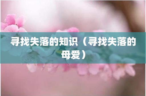 寻找失落的知识（寻找失落的母爱）