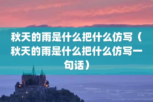 秋天的雨是什么把什么仿写（秋天的雨是什么把什么仿写一句话）
