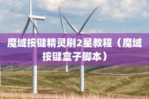 魔域按键精灵刷2星教程(魔域按键盒子脚本)