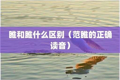 睢和雎什么区别（范睢的正确读音）