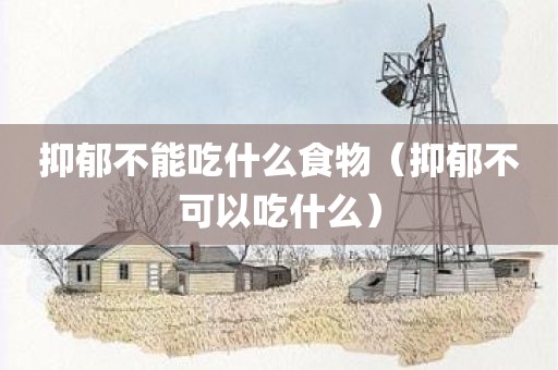 抑郁不能吃什么食物（抑郁不可以吃什么）