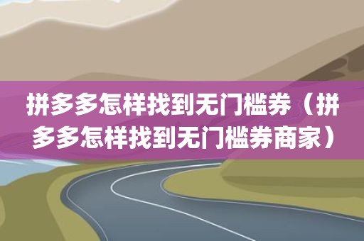 拼多多怎样找到无门槛券（拼多多怎样找到无门槛券商家）