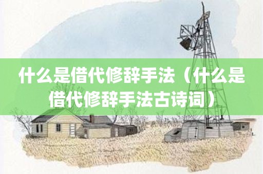 什么是借代修辞手法（什么是借代修辞手法古诗词）