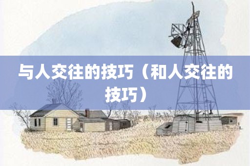 与人交往的技巧（和人交往的技巧）