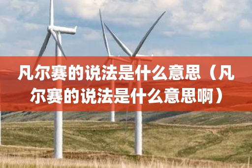 凡尔赛的说法是什么意思（凡尔赛的说法是什么意思啊）