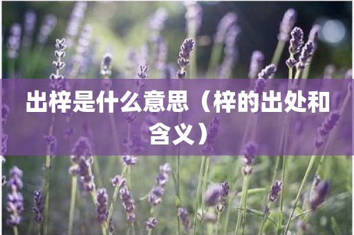 出梓是什么意思（梓的出处和含义）