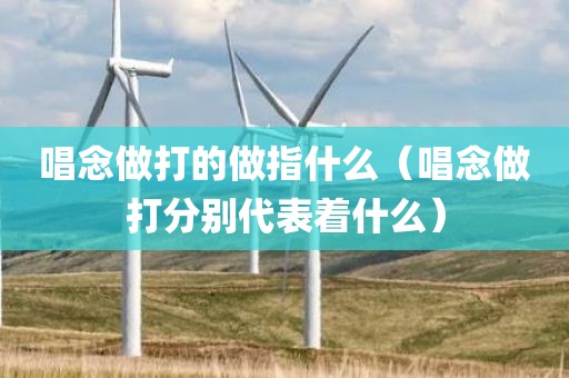 唱念做打的做指什么（唱念做打分别代表着什么）