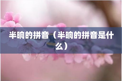 半晌的拼音（半晌的拼音是什么）