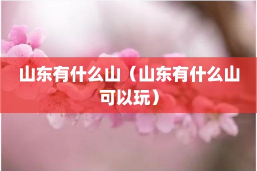 山东有什么山(山东有什么山可以玩)