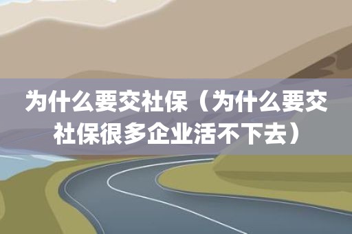 为什么要交社保（为什么要交社保很多企业活不下去）