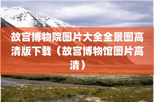故宫博物院图片大全全景图高清版下载（故宫博物馆图片高清）