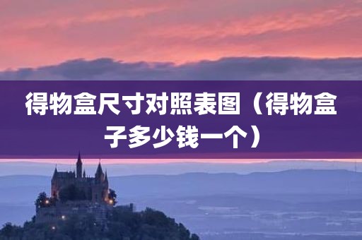 得物盒尺寸对照表图（得物盒子多少钱一个）