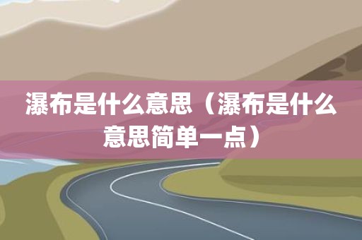 瀑布是什么意思（瀑布是什么意思简单一点）