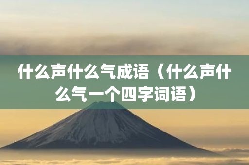 什么声什么气成语（什么声什么气一个四字词语）