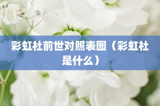 彩虹社前世对照表图（彩虹社是什么）