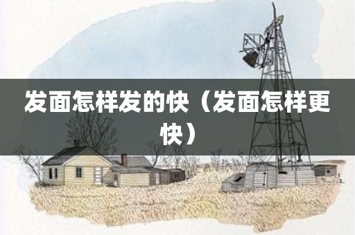 发面怎样发的快（发面怎样更快）