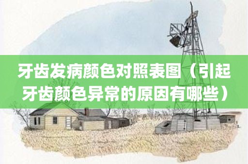 牙齿发病颜色对照表图（引起牙齿颜色异常的原因有哪些）