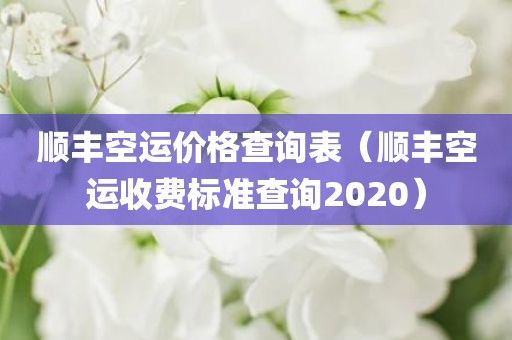 顺丰空运价格查询表（顺丰空运收费标准查询2020）