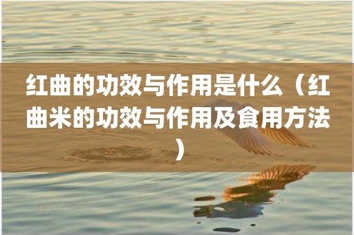 红曲的功效与作用是什么（红曲米的功效与作用及食用方法）