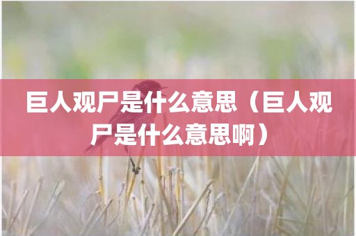 巨人观尸是什么意思（巨人观尸是什么意思啊）