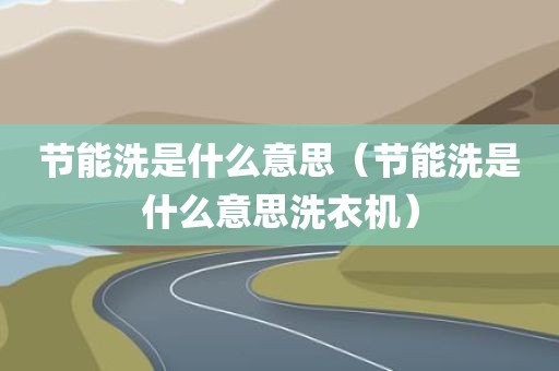 节能洗是什么意思（节能洗是什么意思洗衣机）