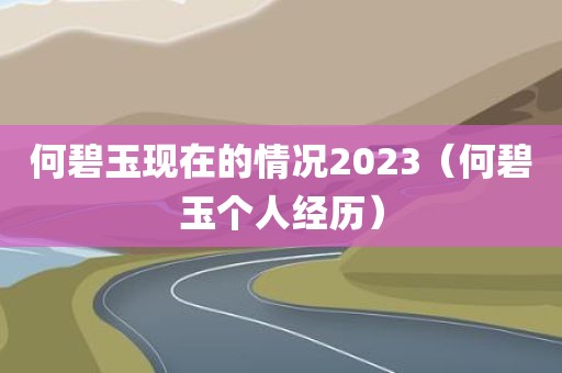 何碧玉现在的情况2023（何碧玉个人经历）