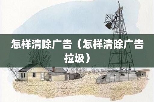 怎样清除广告（怎样清除广告拉圾）