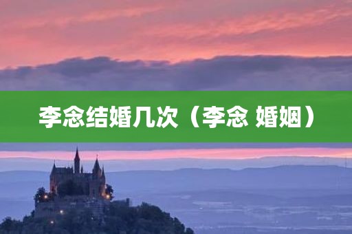 李念结婚几次（李念 婚姻）