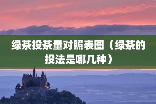 绿茶投茶量对照表图（绿茶的投法是哪几种）