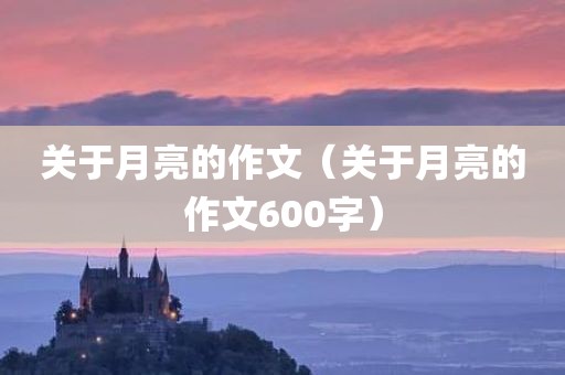 关于月亮的作文(关于月亮的作文600字)